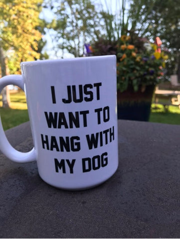 Just Want to Hang With My Dog Mug